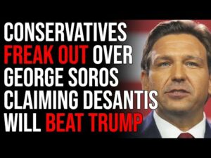 Conservatives FREAK OUT Over George Soros Claiming DeSantis Will Beat Trump