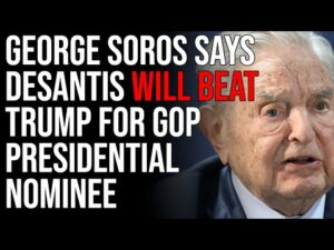 George Soros Says DeSantis Will BEAT TRUMP For GOP Presidential Nominee