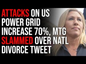 Attacks On US Power Grid Increase 70%, MTG Slammed For Calling For National Divorce