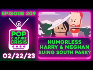 Pop Culture Crisis 309 - Whiny, Humorless Harry &amp; Meghan Want to Sue South Park Because of Feelings