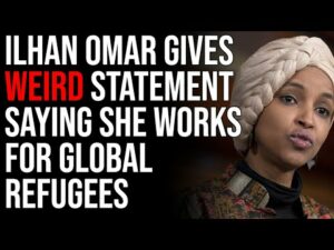 Ilhan Omar Gives Weird Statement Saying She Works For Global Refugees, Says Nothing Of Her District