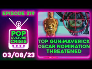 Pop Culture Crisis 319 - Top Gun Maverick TARGETED For Removal From Oscars Best Picture Race