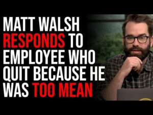 Matt Walsh RESPONDS To Employee Who Quit Because He Was Too Mean
