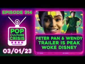 Pop Culture Crisis 314 - Super Woke 'Peter Pan &amp; Wendy' Trailer Gets Downvoted Into Oblivion