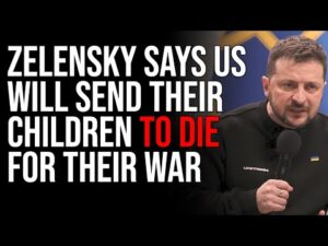 Zelensky Says US WILL Send Their Children To DIE For Their War