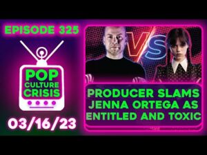 Pop Culture Crisis 325 - Producer Calls Jenna Ortega TOXIC For Badmouthing 'Wednesday' Writers