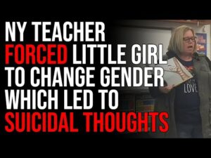 NY Teacher Forced Little Girl To Change Gender Which Led To Suicidal Thoughts