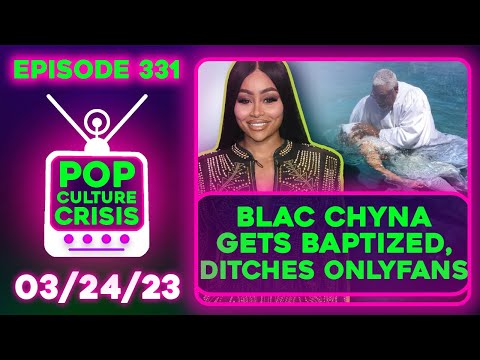 Pop Culture Crisis 331 - Blac Chyna Gets Baptized, Leaves OnlyFans (W/ Xernue)