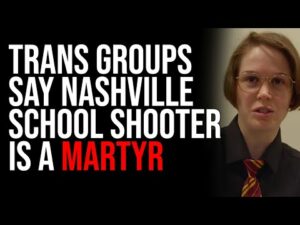 Trans Groups Are Treating Nashville School Shooter As A Martyr, Hateful Rhetoric RAMPS UP
