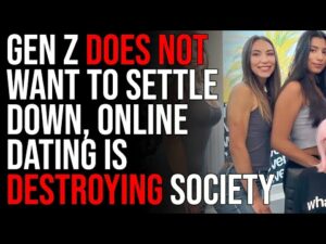 Gen Z Does Not Want To Settle Down &amp; Have Kids, Online Dating Is Destroying Society