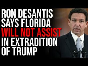 Ron DeSantis Says Florida WILL NOT Assist In Extradition Of Trump After Indictment Announced