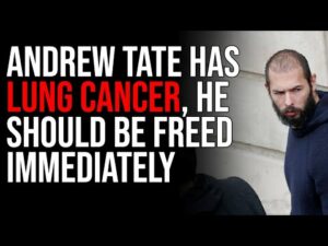 Andrew Tate Has LUNG CANCER, He Should Be Freed Immediately