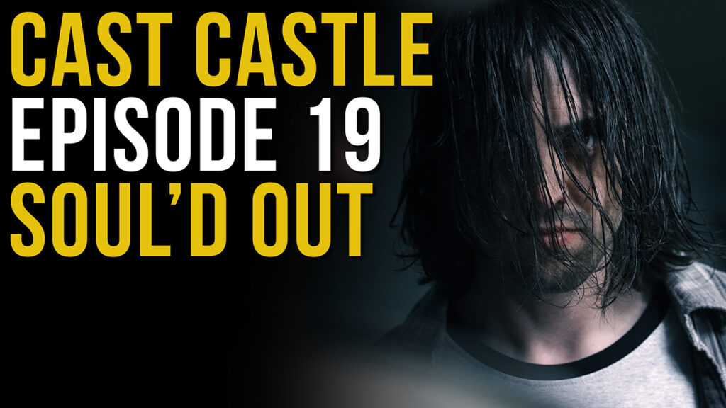 Cast Castle – Episode 19 – Soul’d Out