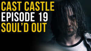 Cast Castle - Episode 19 - Soul'd Out