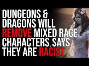Dungeons &amp; Dragons Will REMOVE Mixed Race Characters, Says They Are RACIST