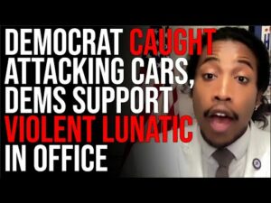Democrat CAUGHT Attacking Cars, Dems Support Violent Lunatic In Office