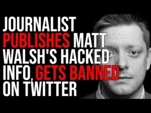 Journalist Publishes Matt Walsh's Hacked Information, Gets BANNED On Twitter
