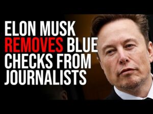 Elon Musk REMOVES Blue Checks From Journalists, Woke Left Throws Tantrum