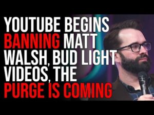 YouTube Begins BANNING Matt Walsh, Bud Light Videos, The Purge Is COMING