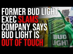 Former Bud Light Exec SLAMS Company, Says Bud Light Is Out Of Touch With Customers
