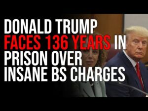 Donald Trump FACES 136 YEARS IN PRISON Over Insane BS Charges