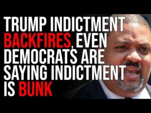 Trump Indictment BACKFIRES, Even Democrats Are Saying Indictment Is BUNK