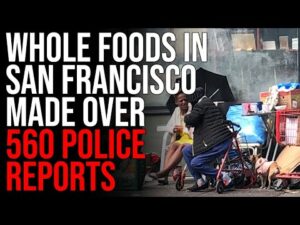 Whole Foods In SF Made Over 560 Police Reports Over Drug Use &amp; Theft, Society Is CRUMBLING