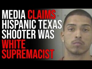 Media Claims Hispanic TX Shooter Was White Supremacist, BLAMES Timcast &amp; Libs Of TikTok For Shooting