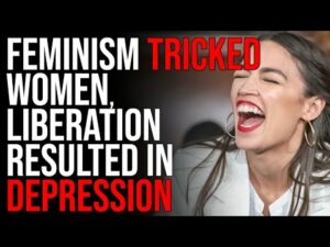 Feminism TRICKED Women, Liberation Resulted In Unhappiness &amp; DEPRESSION