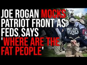 Joe Rogan MOCKS Patriot Front As FEDS, Says 'WHERE ARE THE FAT PEOPLE'