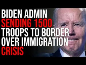Biden Admin Sending 1500 Troops To Southern Border, Immigration Crisis Is Out Of Control