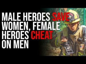 Male Heroes SAVE Women, Female Heroes Cheat On Men &amp; Take Whatever They Want