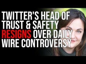 Twitter's Head Of Trust &amp; Safety RESIGNS Over Daily Wire Controversy, CENSORING 'What Is A Woman'