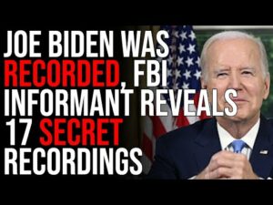 Joe Biden Was RECORDED, FBI Informant Reveals 17 SECRET RECORDINGS Of Biden