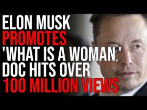 Elon Musk Promotes 'What Is A Woman,' Doc Hits OVER 100 MILLION Views