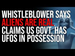 Whistleblower Says ALIENS ARE REAL, Claims US Govt. Has UFOs In Possession