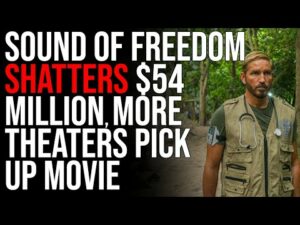 Sound Of Freedom SHATTERS $54 MILLION, MORE THEATERS Pick Up Movie, We Are Winning