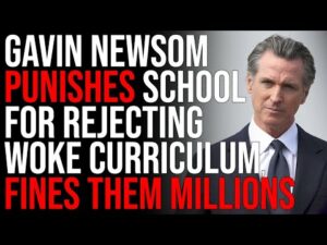 Gavin Newsom PUNISHES School For Rejecting Woke Curriculum, School Is Fined MILLIONS