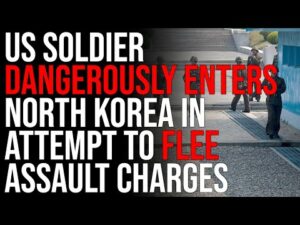 US Soldier DANGEROUSLY ENTERS North Korea In Attempt To FLEE Assault Charges