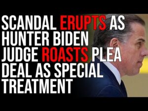 Scandal ERUPTS As Hunter Biden Judge ROASTS Plea Deal As Special Treatment
