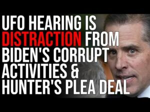 UFO Hearing Is DISTRACTION From Biden's Corrupt Activities &amp; Hunter's Plea Deal