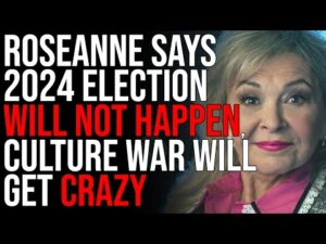 Roseanne Says 2024 Election WILL NOT HAPPEN, Culture War Will Get CRAZY