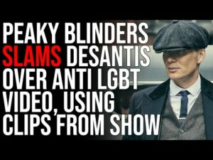 Peaky Blinders SLAMS DeSantis Over Anti LGBT Video, Using Clips From Show