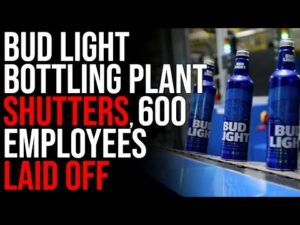 Bud Light Bottling Plant Shutters, 600 Employees Laid Off, Boycott IS WORKING