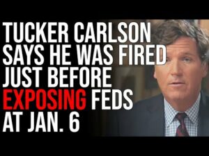 Tucker Carlson Says He Was Fired Just Before EXPOSING Feds At Jan. 6