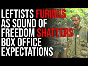 Leftists FURIOUS As Sound Of Freedom Shatters Box Office Expectations, We Are Winning