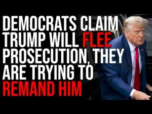 Democrats Claim Trump Will FLEE Prosecution, They Are Trying To Remand Him To Custody