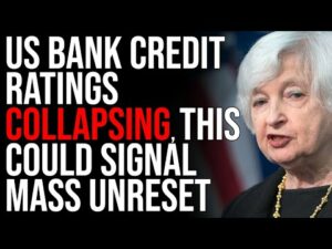 US Bank Credit Ratings COLLAPSING, This Could Signal Mass Unreset