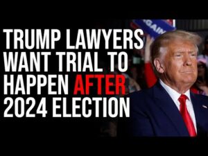 Trump Lawyers Want Trial To Happen AFTER 2024 Election, Request April 2026