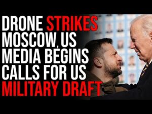 Drone Strikes Moscow, US Media Begins Calls For US Military Draft, WW3 Looming
